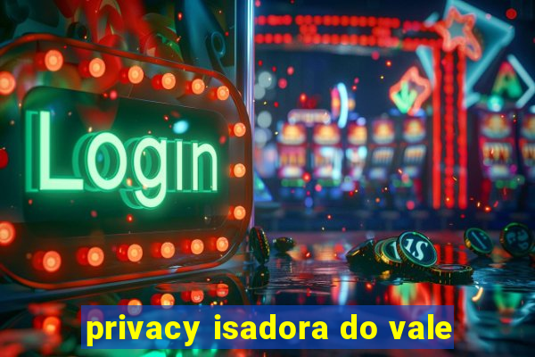 privacy isadora do vale